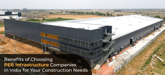 Benefits of Choosing PEB Infrastructure Companies in India for Your Construction Needs