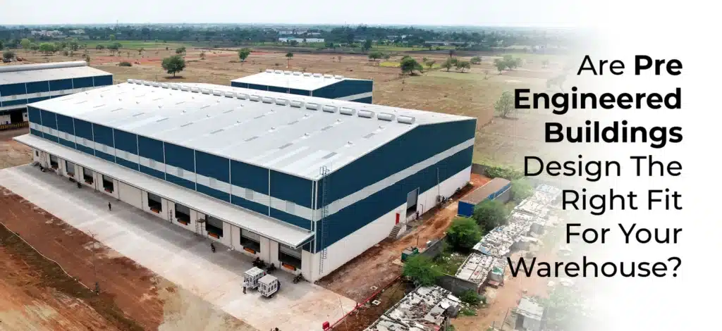 Are Pre Engineered Buildings Design The Right Fit For Your Warehouse?