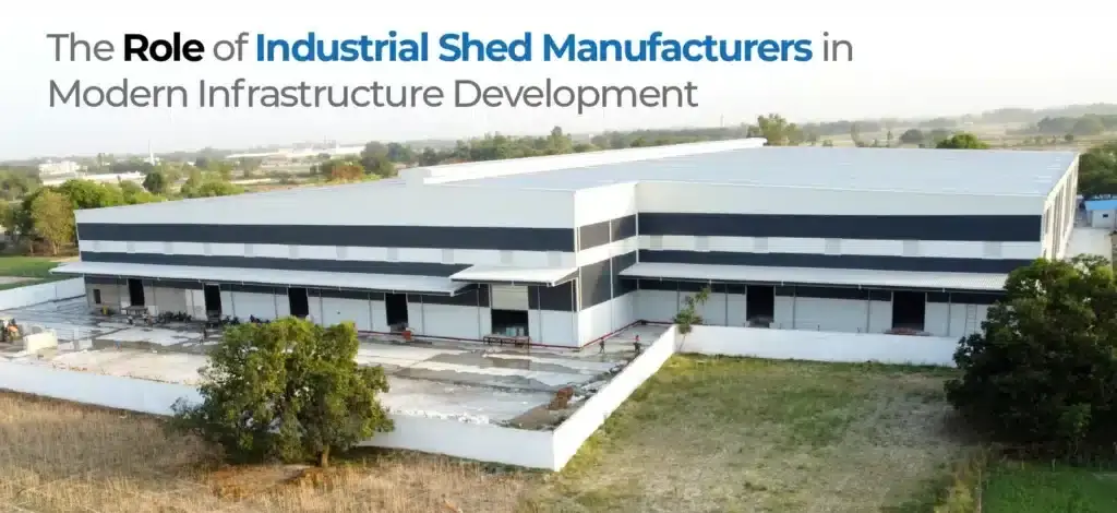 The Role of Industrial Shed Manufacturers in Modern Infrastructure Development