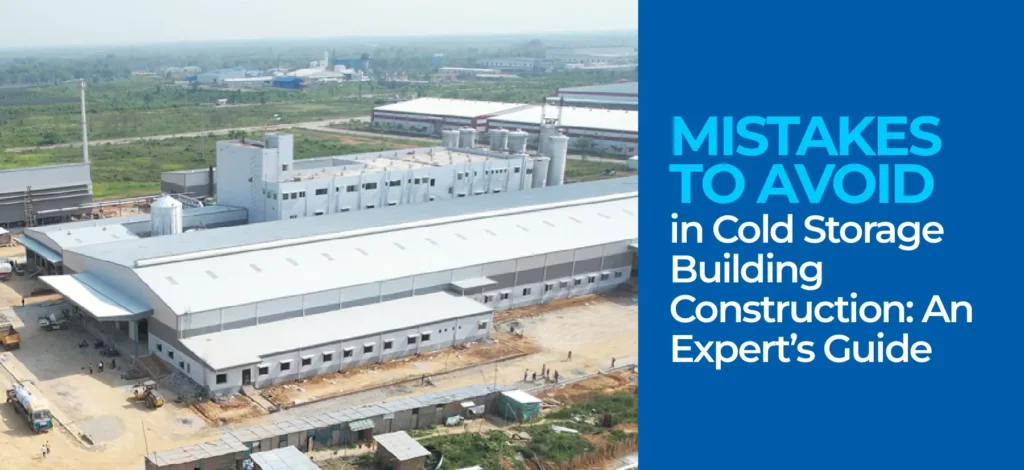Mistakes to Avoid in Cold Storage Building Construction: An Expert’s Guide