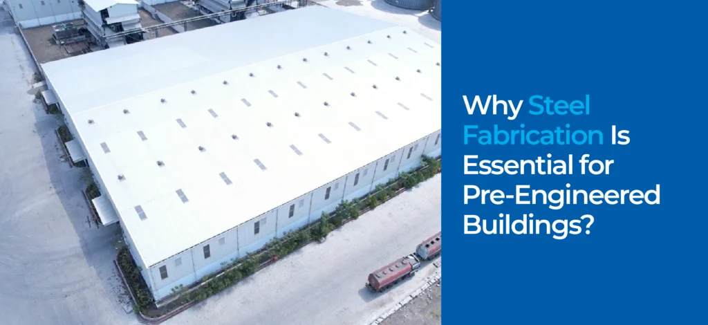 Why Steel Fabrication Is Essential for Pre Engineered Buildings?