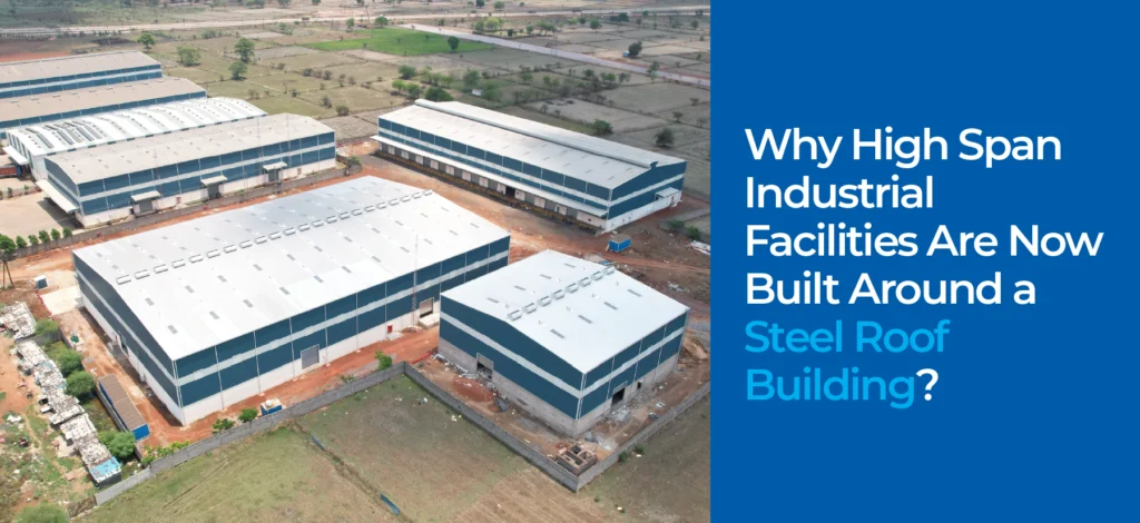 Why High Span Industrial Facilities Are Now Built Around a Steel Roof Building?