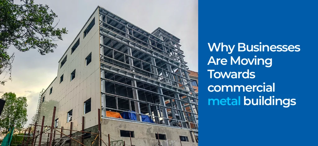 Why Businesses Are Moving Towards Commercial Metal Buildings