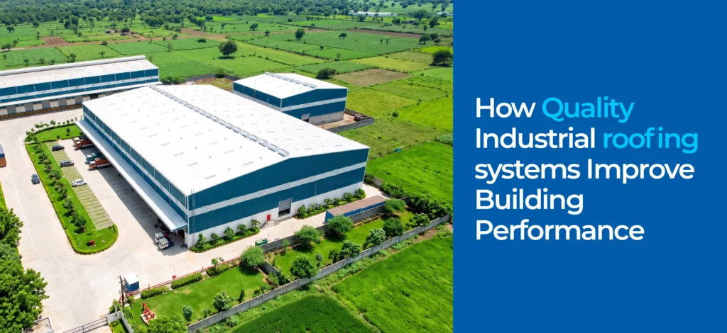 How Quality Industrial Roofing Systems Improve Building Performance