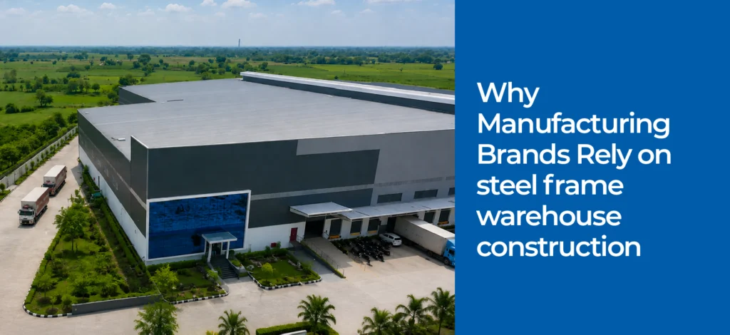Why Manufacturing Brands Rely on Steel Frame Warehouse Construction