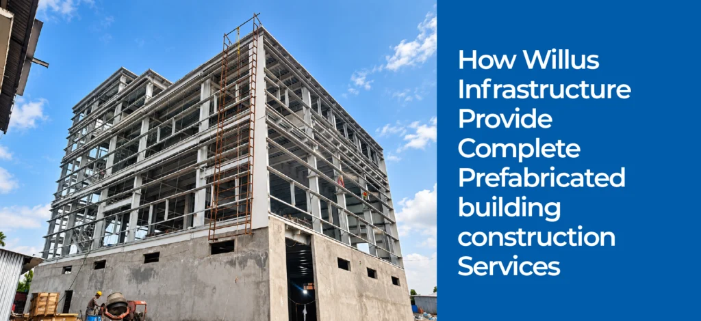 How Willus Infrastructure Provides Complete Prefabricated Building Construction Services